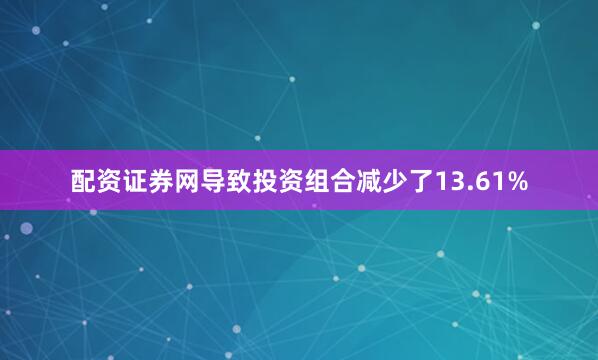 配资证券网导致投资组合减少了13.61%