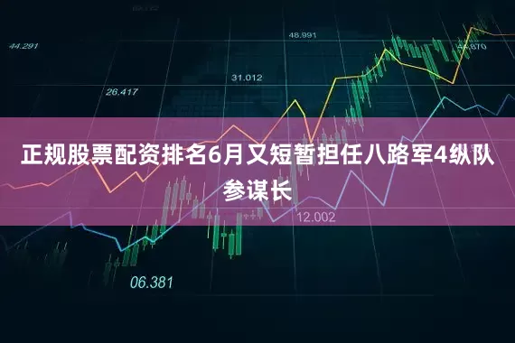 正规股票配资排名6月又短暂担任八路军4纵队参谋长