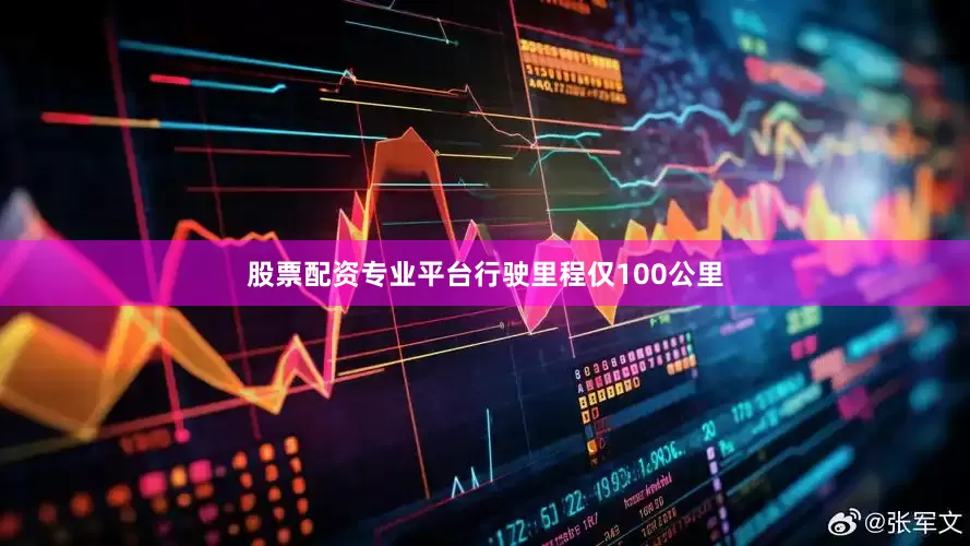 股票配资专业平台行驶里程仅100公里