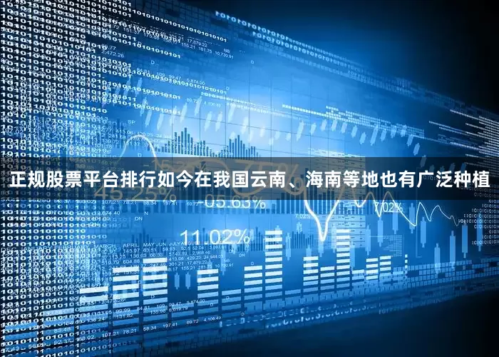 正规股票平台排行如今在我国云南、海南等地也有广泛种植